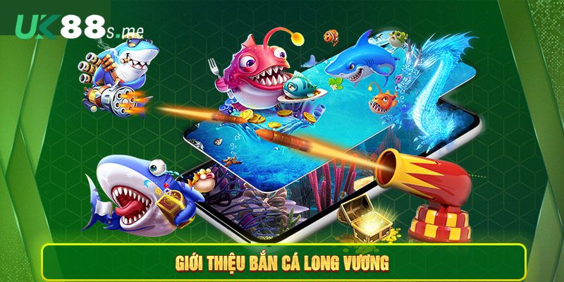 Tìm hiểu tổng quan về game bắn cá Long Vương trực tuyến